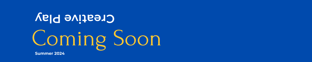 Creative Play: Coming Soon Summer 2024 Blue rectangular shaped banner at the top of the website